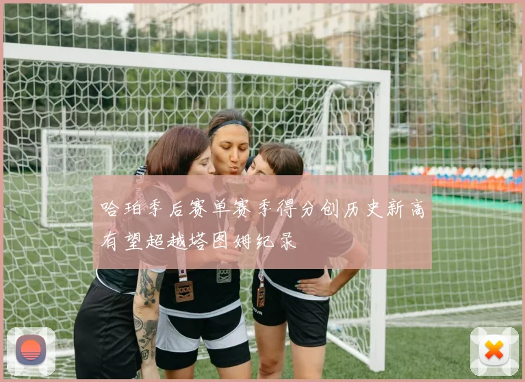 哈珀季后赛单赛季得分创历史新高有望超越塔图姆纪录