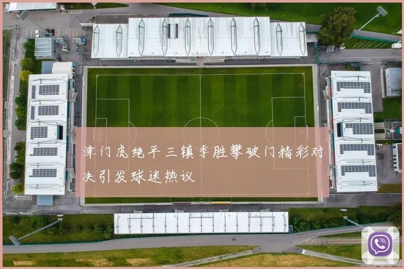 津门虎绝平三镇季胜攀破门精彩对决引发球迷热议